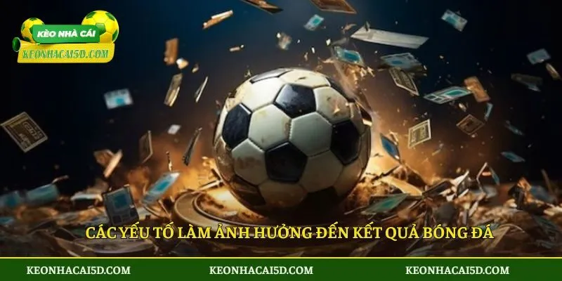 Kết quả bóng đá 28 Các yếu tố làm ảnh hưởng đến kết quả bóng đá