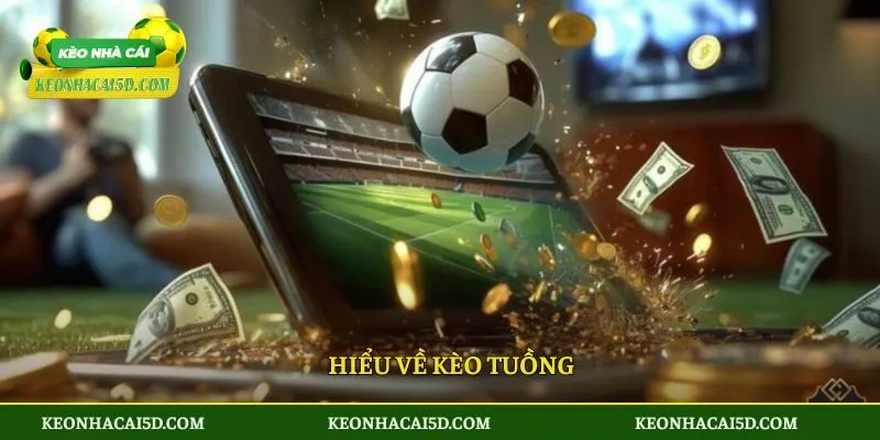 Kèo Tuồng - Cách Nhận Biết Siêu Chuẩn Và Típ Chơi Đầy Thú Vị 2 Hiểu về kèo tuồng