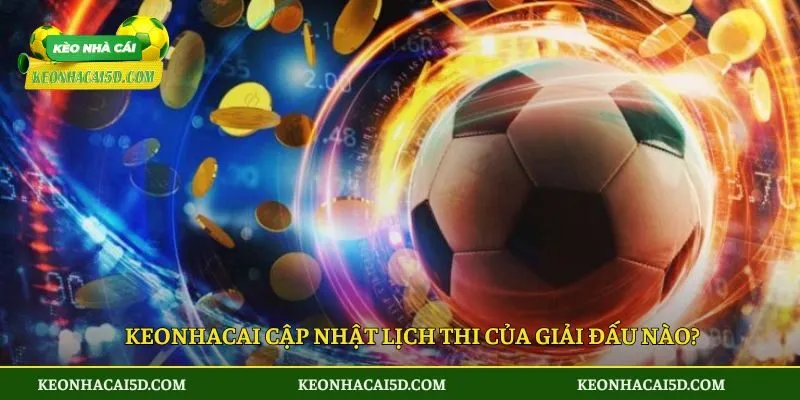 Lịch thi đấu 4 Keonhacai cập nhật lịch thi của giải đấu nào?