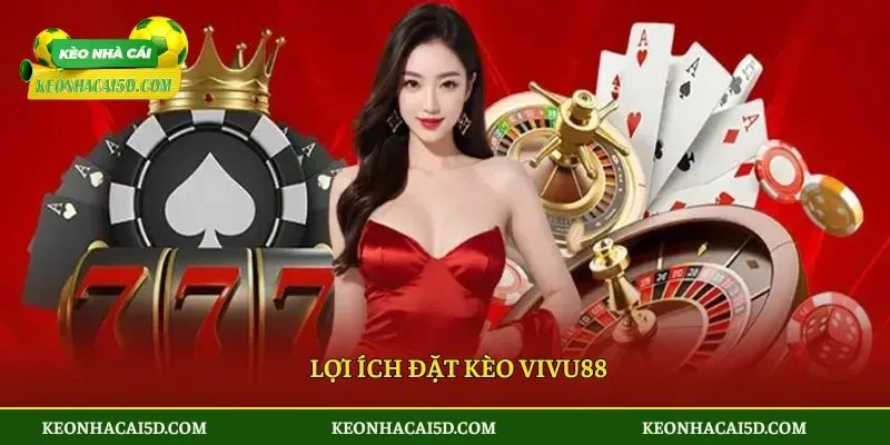 VIVU88 - Đánh Giá Chi Tiết Về Nhà Cái Được Yêu Thích 2025 4 Lợi ích đặt kèo VIVU88