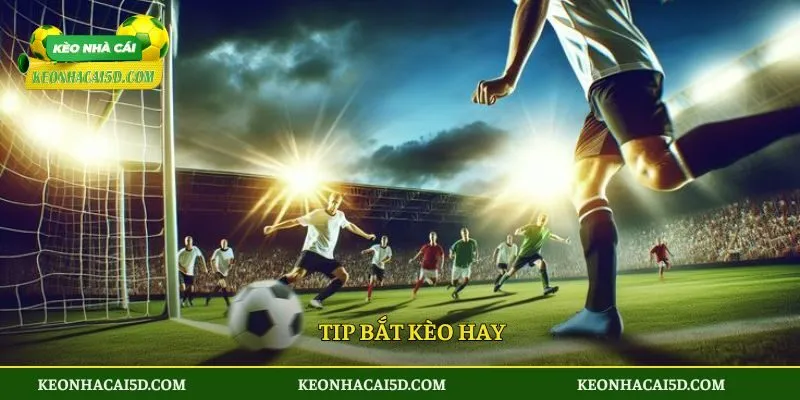 Kèo Tuồng - Cách Nhận Biết Siêu Chuẩn Và Típ Chơi Đầy Thú Vị 4 Tip bắt kèo hay