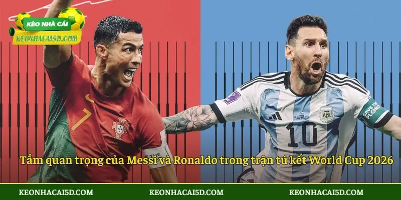 Messi Và Ronaldo Sẽ Đối Đầu Lịch Sử Tại Tứ Kết World Cup 2026 3 Tầm quan trọng của Messi và Ronaldo trong trận tứ kết World Cup 2026