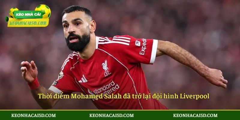Nhận Định Về Sự Kiện Mohamed Salah Đã Trở Lại Đội Hình Liverpool 2 Thời điểm Mohamed Salah đã trở lại đội hình Liverpool
