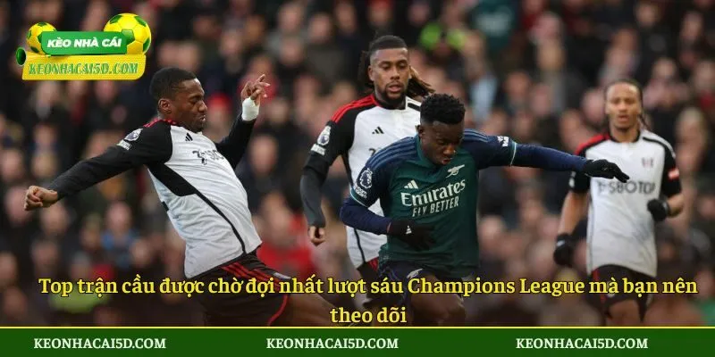 Điểm Qua Top Trận Cầu Được Chờ Đợi Nhất Lượt Sáu Champions League 3 Top trận cầu được chờ đợi nhất lượt sáu Champions League mà bạn nên theo dõi