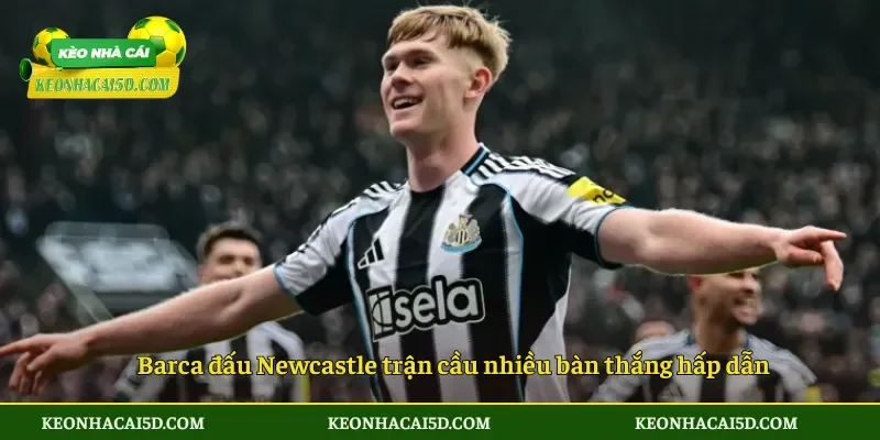 Soi Kèo Barca vs Newcastle 0h45 ngày 19/3 Cuộc chiến tại Camp Nou 2 Barca đấu Newcastle trận cầu nhiều bàn thắng hấp dẫn