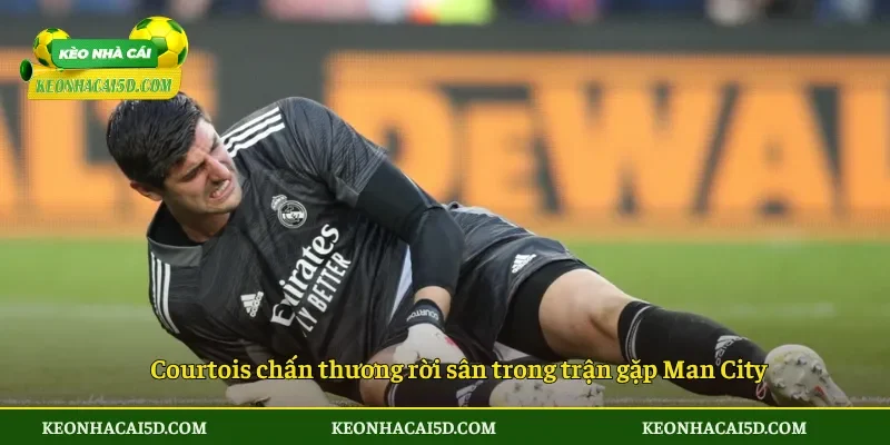 Thibaut Courtois chấn thương, Real Madrid xa tham vọng hơn 3 Courtois chấn thương rời sân trong trận gặp Man City