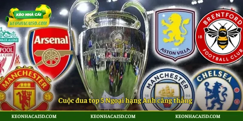Premier League có 5 suất dự C1 bước ngoặt lịch sử 4 Cuộc đua top 5 Ngoại hạng Anh căng thẳng