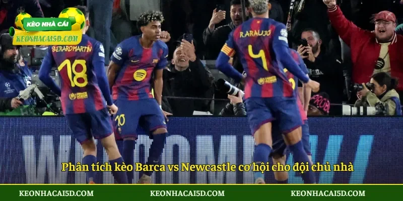 Soi Kèo Barca vs Newcastle 0h45 ngày 19/3 Cuộc chiến tại Camp Nou 3 Phân tích kèo Barca vs Newcastle cơ hội cho đội chủ nhà