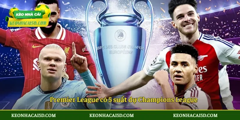 Premier League có 5 suất dự C1 bước ngoặt lịch sử 2 Premier League có 5 suất dự Champions League