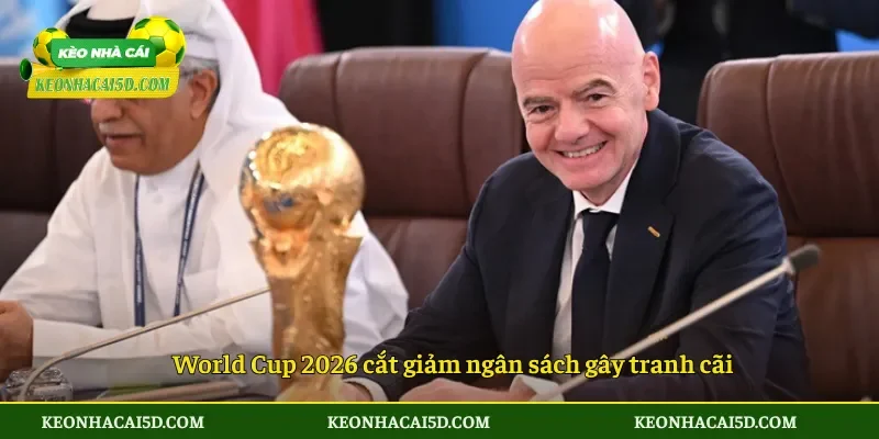 World Cup 2026 bị cắt giảm ngân sách trước giờ bóng lăn 4 World Cup 2026 cắt giảm ngân sách gây tranh cãi