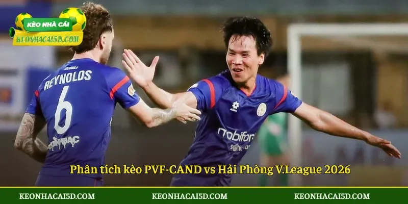 Phân tích kèo PVF-CAND vs Hải Phòng V.League 2026