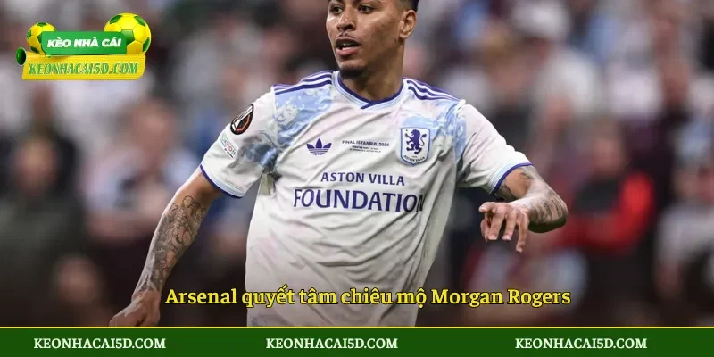 Arsenal quyết tâm chiêu mộ Morgan Rogers