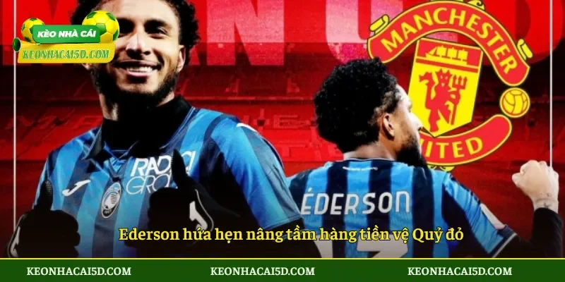 Ederson hứa hẹn nâng tầm hàng tiền vệ Quỷ đỏ