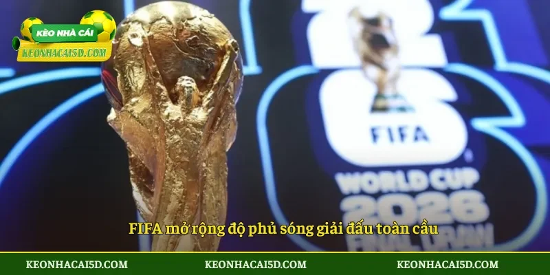 FIFA mở rộng độ phủ sóng giải đấu toàn cầu