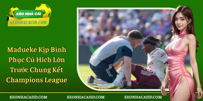 Madueke Kịp Bình Phục Cú Hích Lớn Trước Chung Kết Champions League