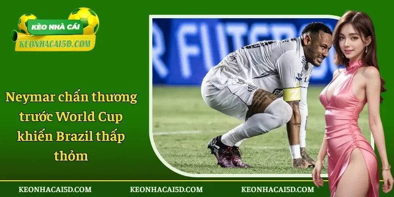 Neymar chấn thương trước World Cup khiến Brazil thấp thỏm