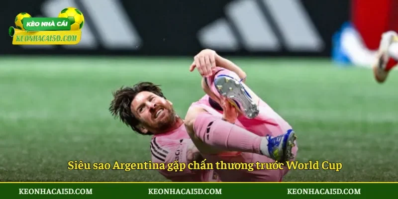 Siêu sao Argentina gặp chấn thương trước World Cup