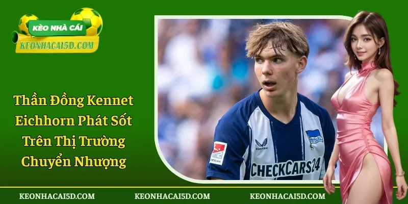 Kennet EichhornThần Đồng Kennet Eichhorn Trên Thị Trường Chuyển Nhượng