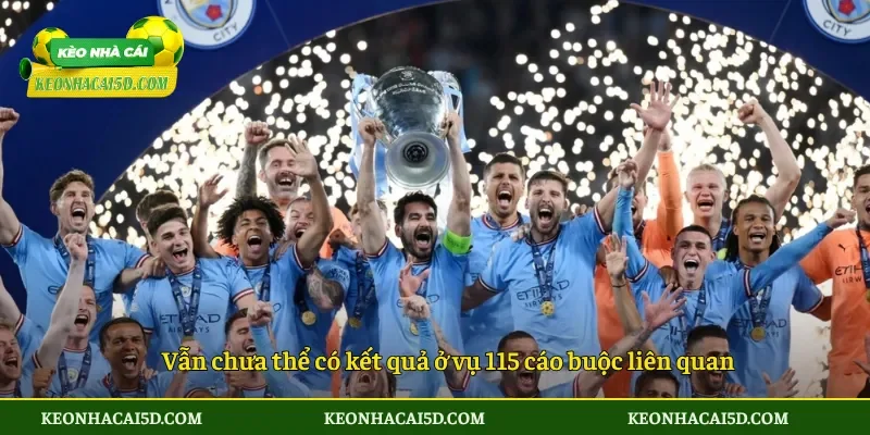 115 Cáo Buộc Của Man City Sắp Có Phán Quyết 4 Vẫn chưa thể có kết quả ở vụ 115 cáo buộc liên quan